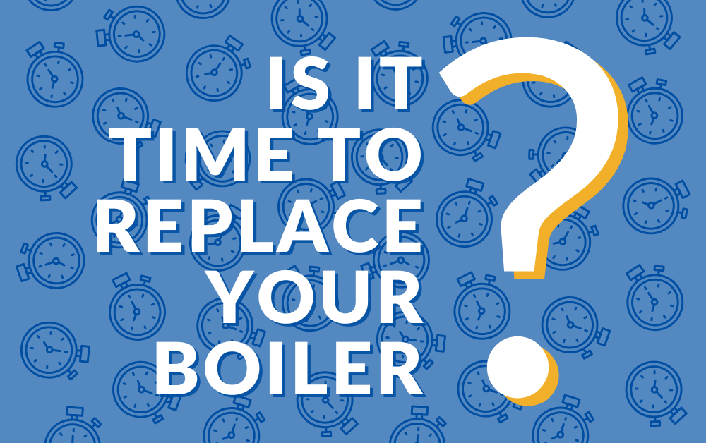 When to replace your boiler? Is it time to replace your boiler?